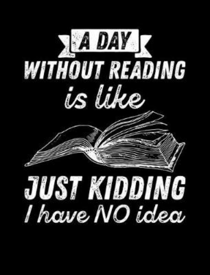 Picture of A Day Without Reading Is...Just Kidding, I Have NO